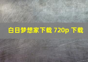 白日梦想家下载 720p 下载